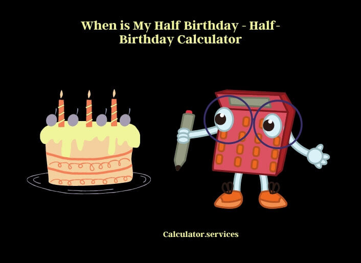 when is my half birthday - half-birthday calculator